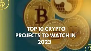Top 10 Crypto Projects to Watch in 2023