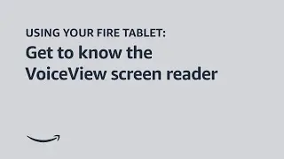 Using  your Fire Tablet: Get to know the VoiceView screen reader