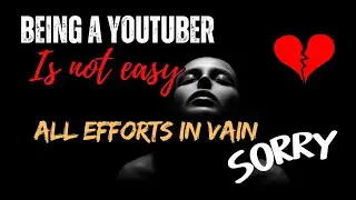 Being A YOUTUBER is not easy | It's hurt more than anything | Sorry guys