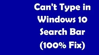 Cant Type in Windows 10 Search Bar - 3 Fixes