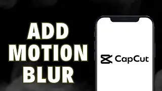 How To Add Motion Blur On CapCut Mobile