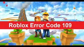 5 Ways To Fix Roblox Error Code 109