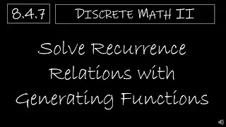 Discrete Math II - 8.4.7 Solve Recurrence Relations with Generating Functions