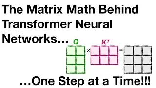 The matrix math behind transformer neural networks, one step at a time!!!