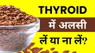 Kya Thyroid me Alsi ka Sevan Karna Chahiye? Should You Consume Flaxseed in Thyroid?