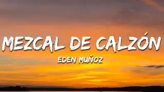 Eden Muñoz - Mezcal de Calzón (Letra / Lyrics)