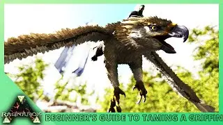 HOW TO TAME A GRIFFIN [ARK: SURVIVAL EVOLVED - BEGINNER'S GUIDE TO TAMING]