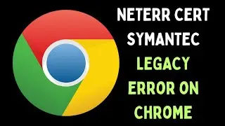 How to Fix NETERR_CERT_SYMANTEC_LEGACY Error on Google Chrome in WIndows 11