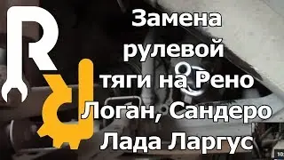 ЗАМЕНА РУЛЕВОЙ ТЯГИ НА РЕНО ЛОГАН, ЛОГАН2, САНДЕРО, САНДЕРО2, ЛАДА ЛАРГУС, АЛЬМЕРА G15 