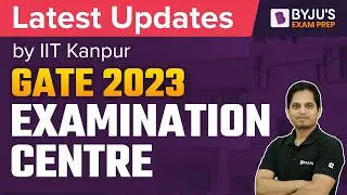 GATE 2023 Examination Centre New Notification | IIT Kanpur Updates | BYJU'S Exam Prep GATE
