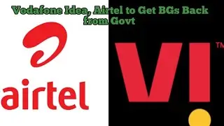 Vodafone Idea, Airtel to Get BGs Back from government