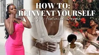 reinventing yourself to be more FEMININE *advice for women*
