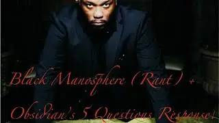Black Manosphere (Ugly Truth Rant) Obsidian’s 5 Questions Response