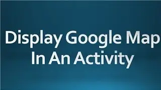 Android tutorial for beginners - 80 - Display Google Map in an Activity