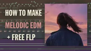 HOW TO MAKE A MELODIC EDM TRACK WITH VOCALS (+ FREE FLP)