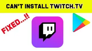 Fix Cant Install Twitch.tv App Error On Google Play Store in Android & Ios Phone