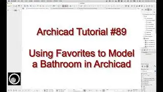 Archicad Tutorial #89: Using Favorites to Model a Bathroom in Archicad