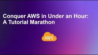 Conquer AWS in Under an Hour: A Tutorial Marathon