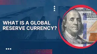 Explaining What is a Global Reserve Currency and Its Importance