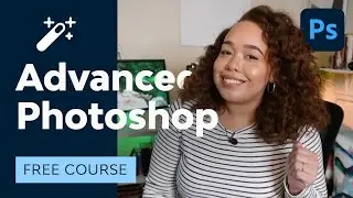 Advanced Photoshop for Everyone | FREE COURSE