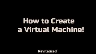 How to Create a Virtual Machine!