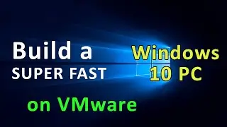 How to build a SUPER FAST Windows 10 PC on VMware