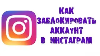 КАК ЗАБЛОКИРОВАТЬ АККАУНТ В ИНСТАГРАМ
