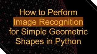 How to Perform Image Recognition for Simple Geometric Shapes in Python