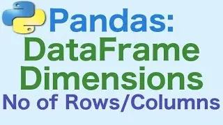 39: Pandas DataFrames: Dimensions of DataFrame .. Number of Rows/Columns