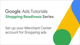 Google Ads Tutorials: Set up your Merchant Center account for Shopping ads