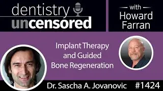 Dentistry Uncensored Podcast #1424 | Howard Farran & Dr. Sascha Jovanovic | Implant Therapy & GBR