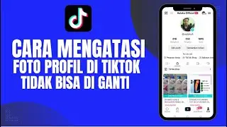 Cara Mengatasi Foto Profil Tiktok Tidak Bisa Diganti 2023