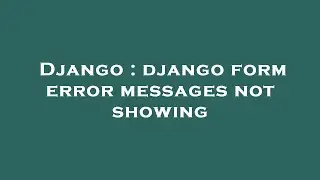 Django : django form error messages not showing