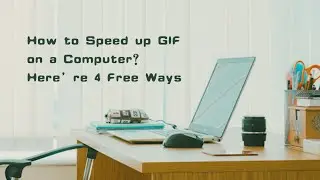 How to Speed up GIF on a Computer? Here’re 4 Free Ways.