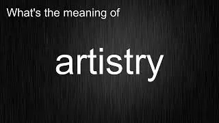 What's the meaning of "artistry", How to pronounce artistry?
