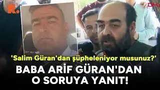 Serbest kalan  baba Arif Güran'dan kardeşi 'Salim Güran'dan şüpheleniyor musunuz?' sorusuna yanıt!