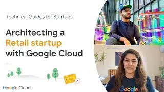 Architecting a retail startup with Google Cloud