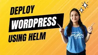 Step-by-Step Guide to Deploy WordPress using Helm | Helm Tutorial for Beginners | Deploy WordPress