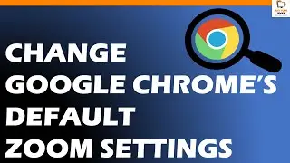 How to Change Google Chrome’s Default Zoom Settings