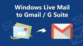 How to Migrate Windows Live Mail to Gmail? Try This Out