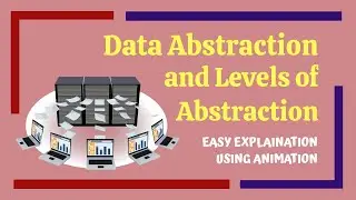 Data Abstraction | Levels of Abstraction | Easy Explanation using Animation