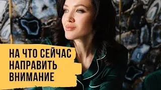 На что направить ваше внимание сейчас
