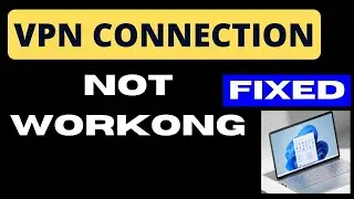 VPN connection not working in Windows 11 and Windows 10