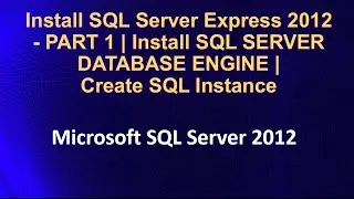 Install SQL Server Express 2012 - PART 1 | Install SQL SERVER DATABASE ENGINE | Create SQL Instance