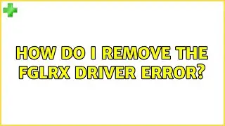 Ubuntu: How do I remove the fglrx driver error?