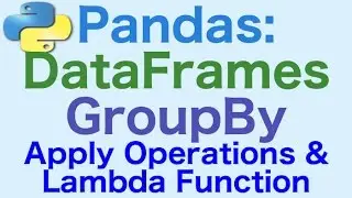 33- Pandas DataFrames: GroupBy .. Apply Operations and Functions