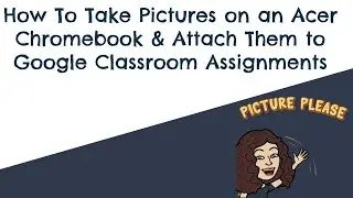 How To Take Pictures on an Acer Chromebook & Attach Them to Google Classroom Assignments