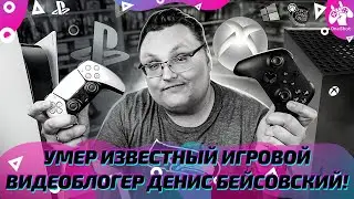 УМЕР ИЗВЕСТНЫЙ В РОССИИ ИГРОВОЙ ВИДЕОБЛОГЕР ДЕНИС БЕЙСОВСКИЙ! 