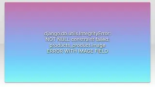 django.db.utils.IntegrityError: NOT NULL constraint failed: products_product.image ERROR WITH IM...