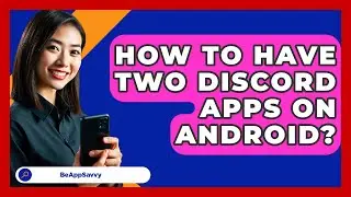 How To Have Two Discord Apps On Android? - Be App Savvy